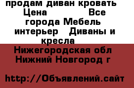 продам диван кровать › Цена ­ 10 000 - Все города Мебель, интерьер » Диваны и кресла   . Нижегородская обл.,Нижний Новгород г.